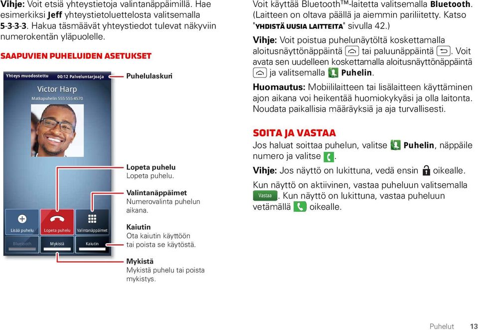 Valintanäppäimet Numerovalinta puhelun aikana. Voit käyttää Bluetooth -laitetta valitsemalla Bluetooth. (Laitteen on oltava päällä ja aiemmin pariliitetty. Katso "Yhdistä uusia laitteita" sivulla 42.