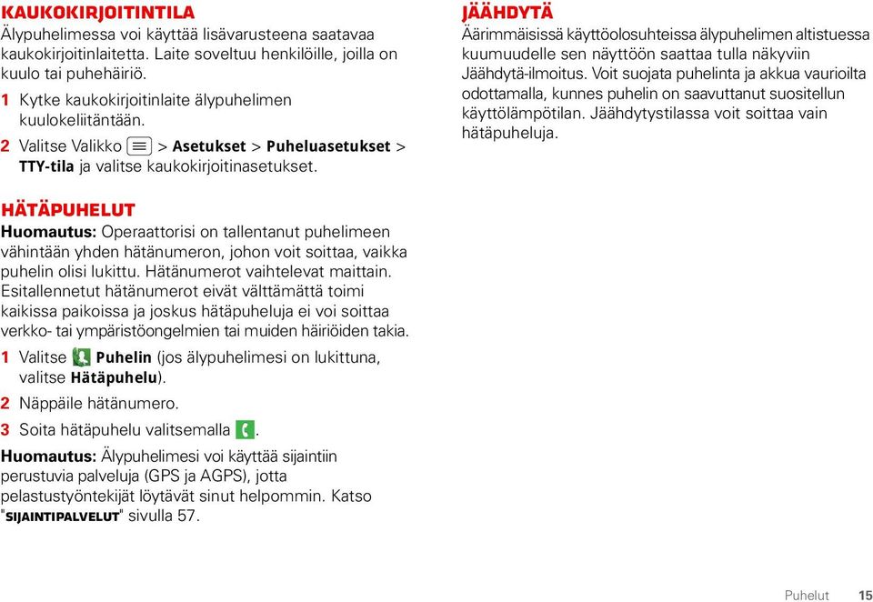Jäähdytä Äärimmäisissä käyttöolosuhteissa älypuhelimen altistuessa kuumuudelle sen näyttöön saattaa tulla näkyviin Jäähdytä-ilmoitus.