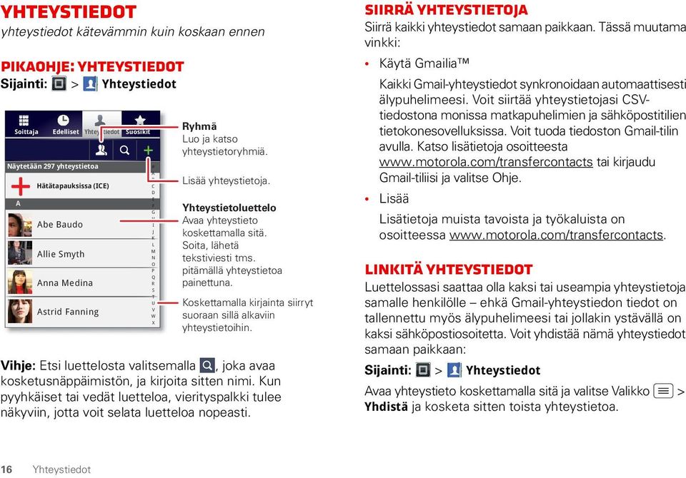Kun pyyhkäiset tai vedät luetteloa, vierityspalkki tulee näkyviin, jotta voit selata luetteloa nopeasti. # A B C D E F G H I J K L M N O P Q R S T U V W X Ryhmä Luo ja katso yhteystietoryhmiä.