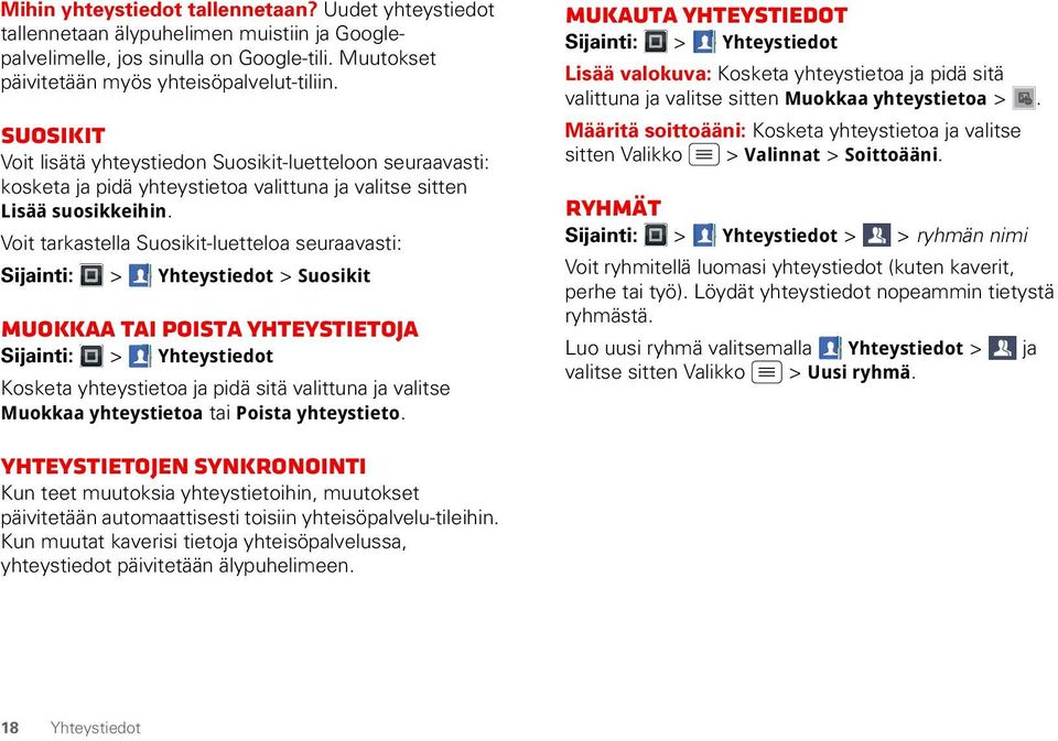 Voit tarkastella Suosikit-luetteloa seuraavasti: Sijainti: > Yhteystiedot > Suosikit Muokkaa tai poista yhteystietoja Sijainti: > Yhteystiedot Kosketa yhteystietoa ja pidä sitä valittuna ja valitse
