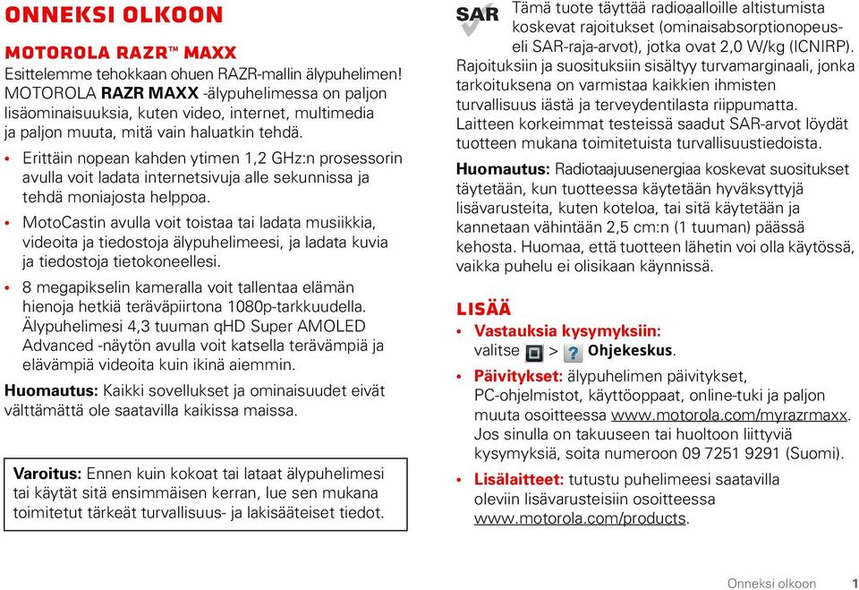 Erittäin nopean kahden ytimen 1,2 GHz:n prosessorin avulla voit ladata internetsivuja alle sekunnissa ja tehdä moniajosta helppoa.