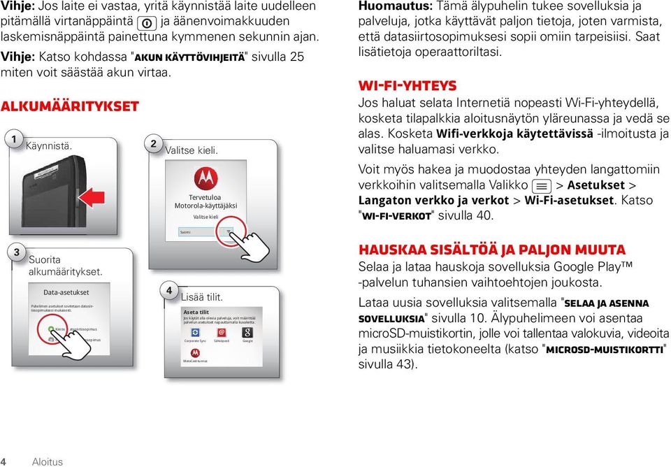 Tervetuloa Motorola-käyttäjäksi Valitse kieli Huomautus: Tämä älypuhelin tukee sovelluksia ja palveluja, jotka käyttävät paljon tietoja, joten varmista, että datasiirtosopimuksesi sopii omiin