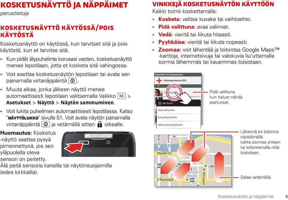 Muuta aikaa, jonka jälkeen näyttö menee automaattisesti lepotilaan valitsemalla Valikko > Asetukset > Näyttö > Näytön sammuminen. Voit lukita puhelimen automaattisesti lepotilassa.