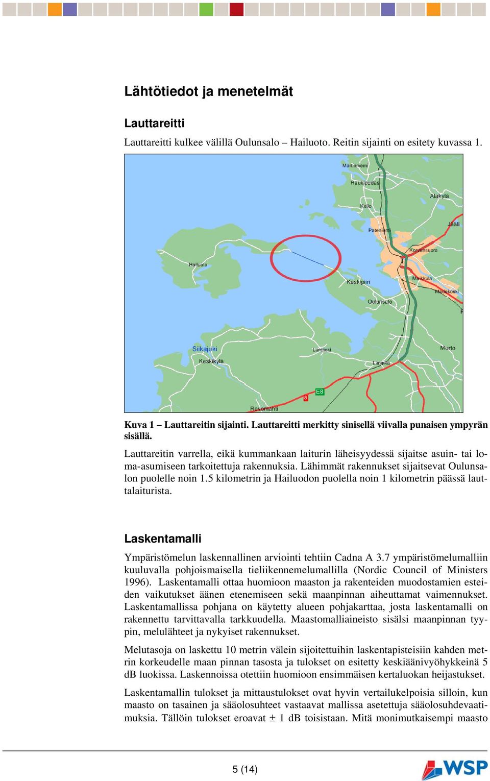 Lähimmät rakennukset sijaitsevat Oulunsalon puolelle noin 1.5 kilometrin ja Hailuodon puolella noin 1 kilometrin päässä lauttalaiturista.