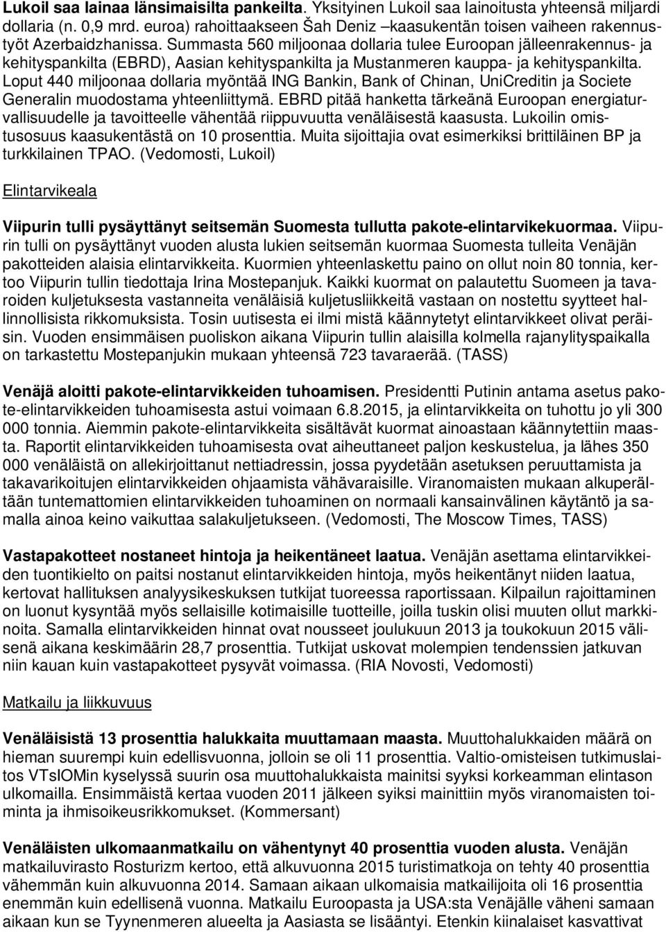 Summasta 560 miljoonaa dollaria tulee Euroopan jälleenrakennus- ja kehityspankilta (EBRD), Aasian kehityspankilta ja Mustanmeren kauppa- ja kehityspankilta.