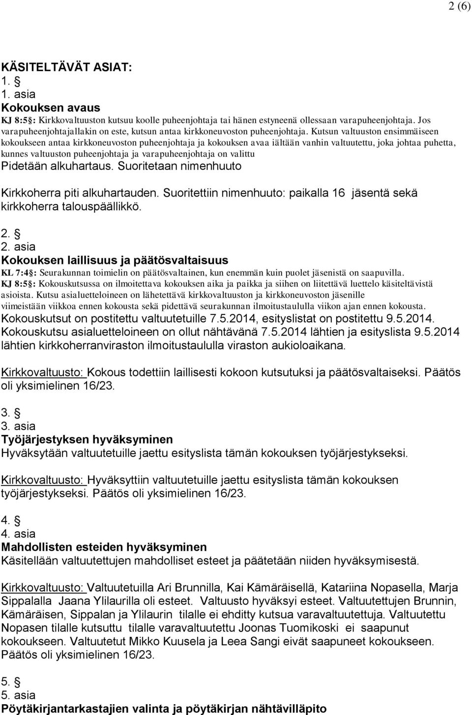 Kutsun valtuuston ensimmäiseen kokoukseen antaa kirkkoneuvoston puheenjohtaja ja kokouksen avaa iältään vanhin valtuutettu, joka johtaa puhetta, kunnes valtuuston puheenjohtaja ja varapuheenjohtaja