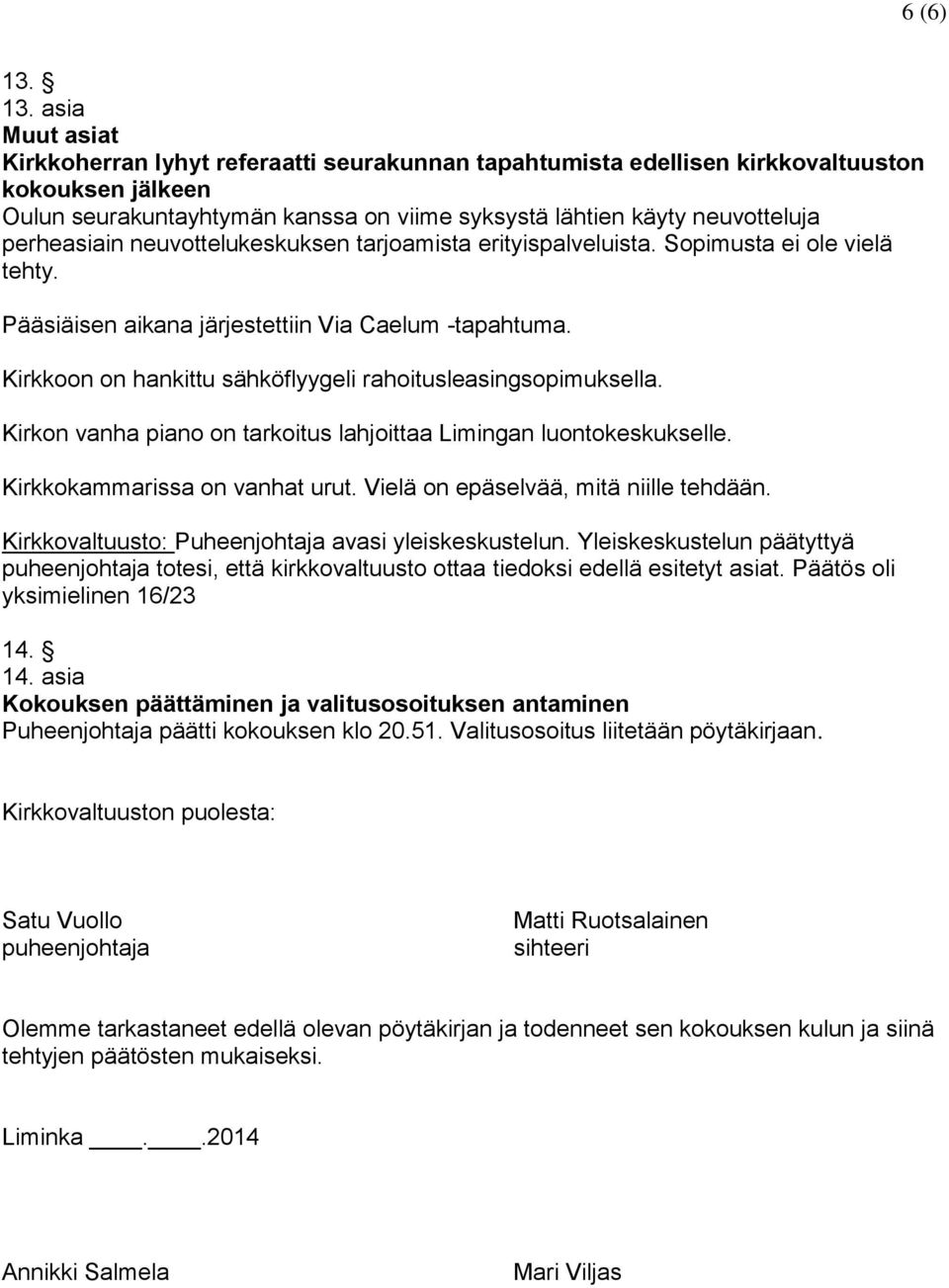 perheasiain neuvottelukeskuksen tarjoamista erityispalveluista. Sopimusta ei ole vielä tehty. Pääsiäisen aikana järjestettiin Via Caelum -tapahtuma.