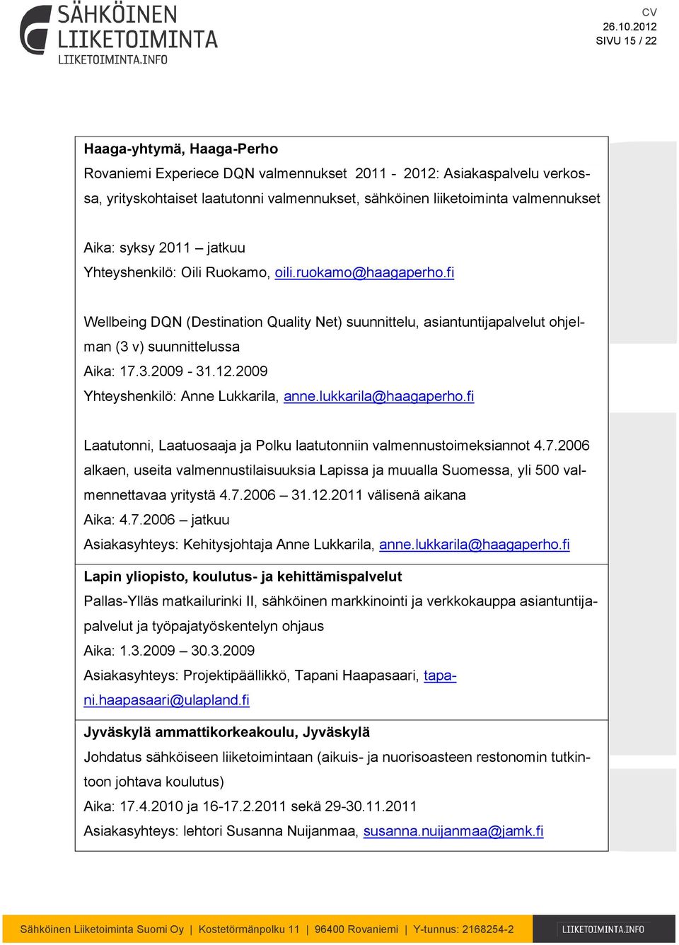 2009 Yhteyshenkilö: Anne Lukkarila, anne.lukkarila@haagaperho.fi Laatutonni, Laatuosaaja ja Polku laatutonniin valmennustoimeksiannot 4.7.