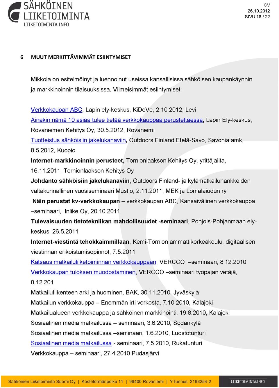 2012, Rovaniemi Tuotteistus sähköisiin jakelukanaviin, Outdoors Finland Etelä-Savo, Savonia amk, 8.5.2012, Kuopio Internet-markkinoinnin perusteet, Tornionlaakson Kehitys Oy, yrittäjäilta, 16.11.