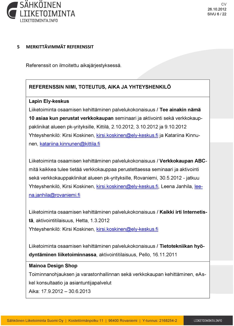 aktivointi sekä verkkokauppaklinikat alueen pk-yrityksille, Kittilä, 2.10.2012, 3.10.2012 ja 9.10.2012 Yhteyshenkilö: Kirsi Koskinen, kirsi.koskinen@ely-keskus.fi ja Katariina Kinnunen, katariina.