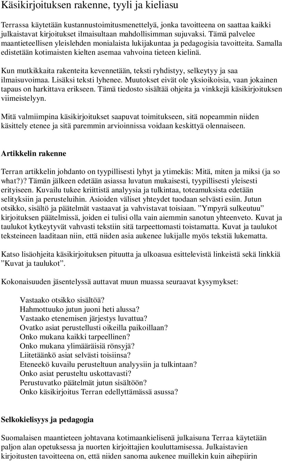 Kun mutkikkaita rakenteita kevennetään, teksti ryhdistyy, selkeytyy ja saa ilmaisuvoimaa. Lisäksi teksti lyhenee. Muutokset eivät ole yksioikoisia, vaan jokainen tapaus on harkittava erikseen.