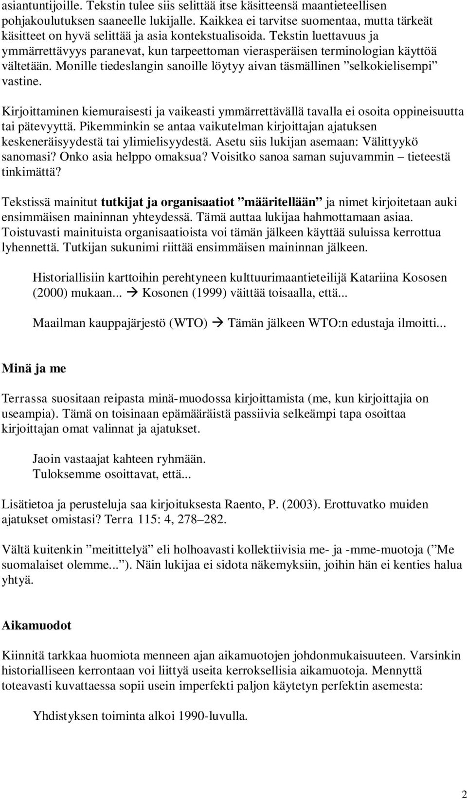 Tekstin luettavuus ja ymmärrettävyys paranevat, kun tarpeettoman vierasperäisen terminologian käyttöä vältetään. Monille tiedeslangin sanoille löytyy aivan täsmällinen selkokielisempi vastine.