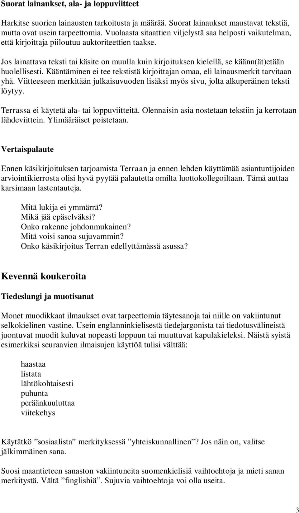 Jos lainattava teksti tai käsite on muulla kuin kirjoituksen kielellä, se käänn(ät)etään huolellisesti. Kääntäminen ei tee tekstistä kirjoittajan omaa, eli lainausmerkit tarvitaan yhä.