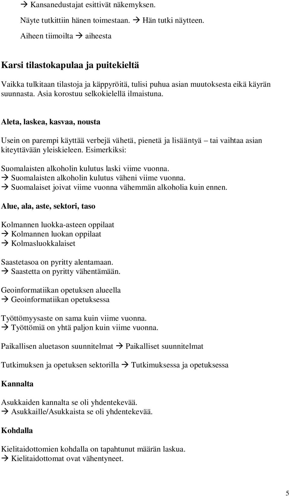 Aleta, laskea, kasvaa, nousta Usein on parempi käyttää verbejä vähetä, pienetä ja lisääntyä tai vaihtaa asian kiteyttävään yleiskieleen. Esimerkiksi: Suomalaisten alkoholin kulutus laski viime vuonna.