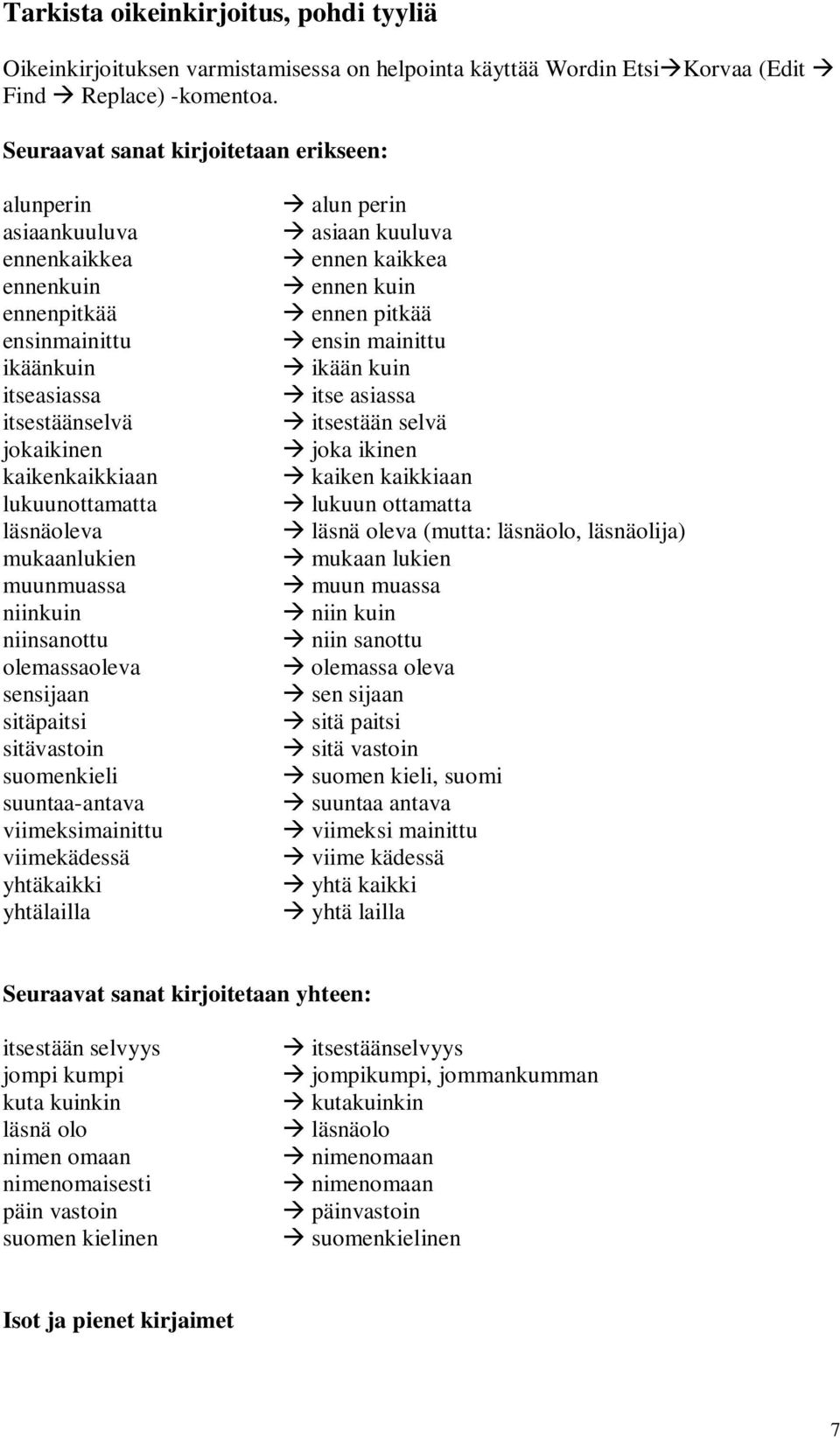 läsnäoleva mukaanlukien muunmuassa niinkuin niinsanottu olemassaoleva sensijaan sitäpaitsi sitävastoin suomenkieli suuntaa-antava viimeksimainittu viimekädessä yhtäkaikki yhtälailla alun perin asiaan