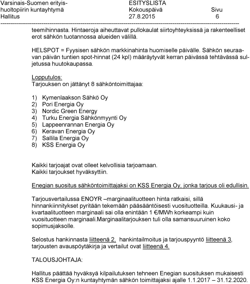 Lopputulos: Tarjouksen on jättänyt 8 sähköntoimittajaa: 1) Kymenlaakson Sähkö Oy 2) Pori Energia Oy 3) Nordic Green Energy 4) Turku Energia Sähkönmyynti Oy 5) Lappeenrannan Energia Oy 6) Keravan