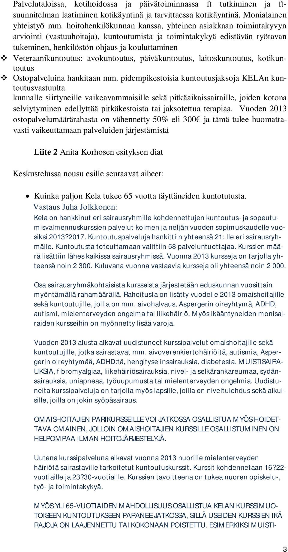 Veteraanikuntoutus: avokuntoutus, päiväkuntoutus, laitoskuntoutus, kotikuntoutus Ostopalveluina hankitaan mm.