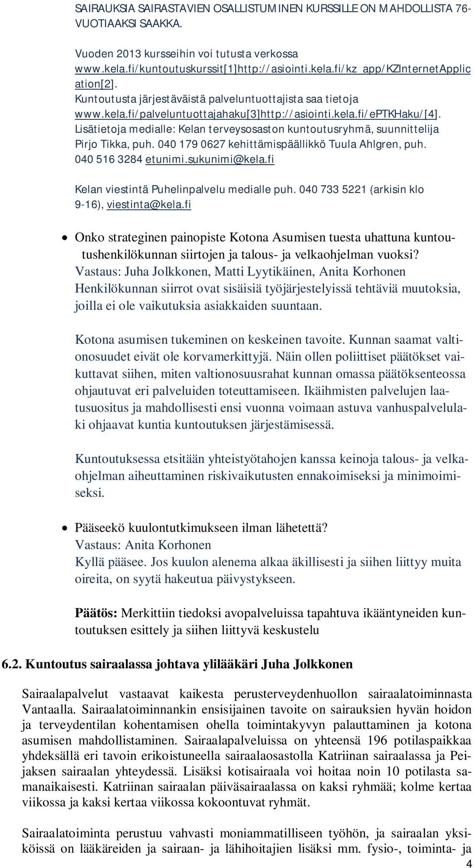 Lisätietoja medialle: Kelan terveysosaston kuntoutusryhmä, suunnittelija Pirjo Tikka, puh. 040 179 0627 kehittämispäällikkö Tuula Ahlgren, puh. 040 516 3284 etunimi.sukunimi@kela.