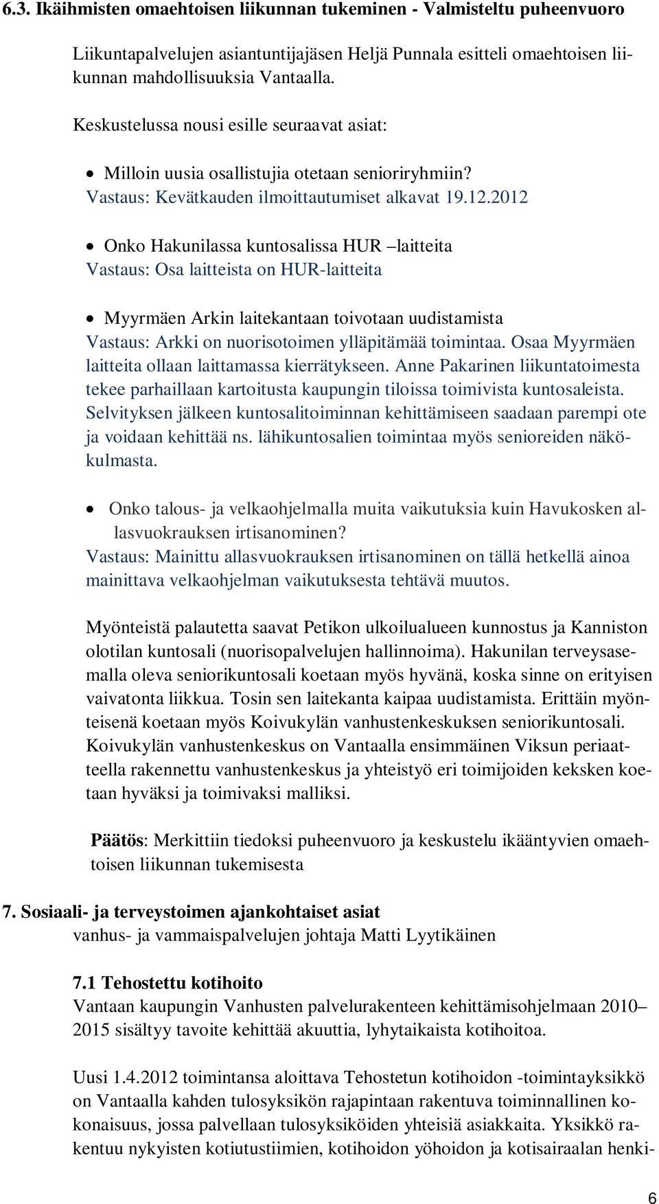 2012 Onko Hakunilassa kuntosalissa HUR laitteita Vastaus: Osa laitteista on HUR-laitteita Myyrmäen Arkin laitekantaan toivotaan uudistamista Vastaus: Arkki on nuorisotoimen ylläpitämää toimintaa.
