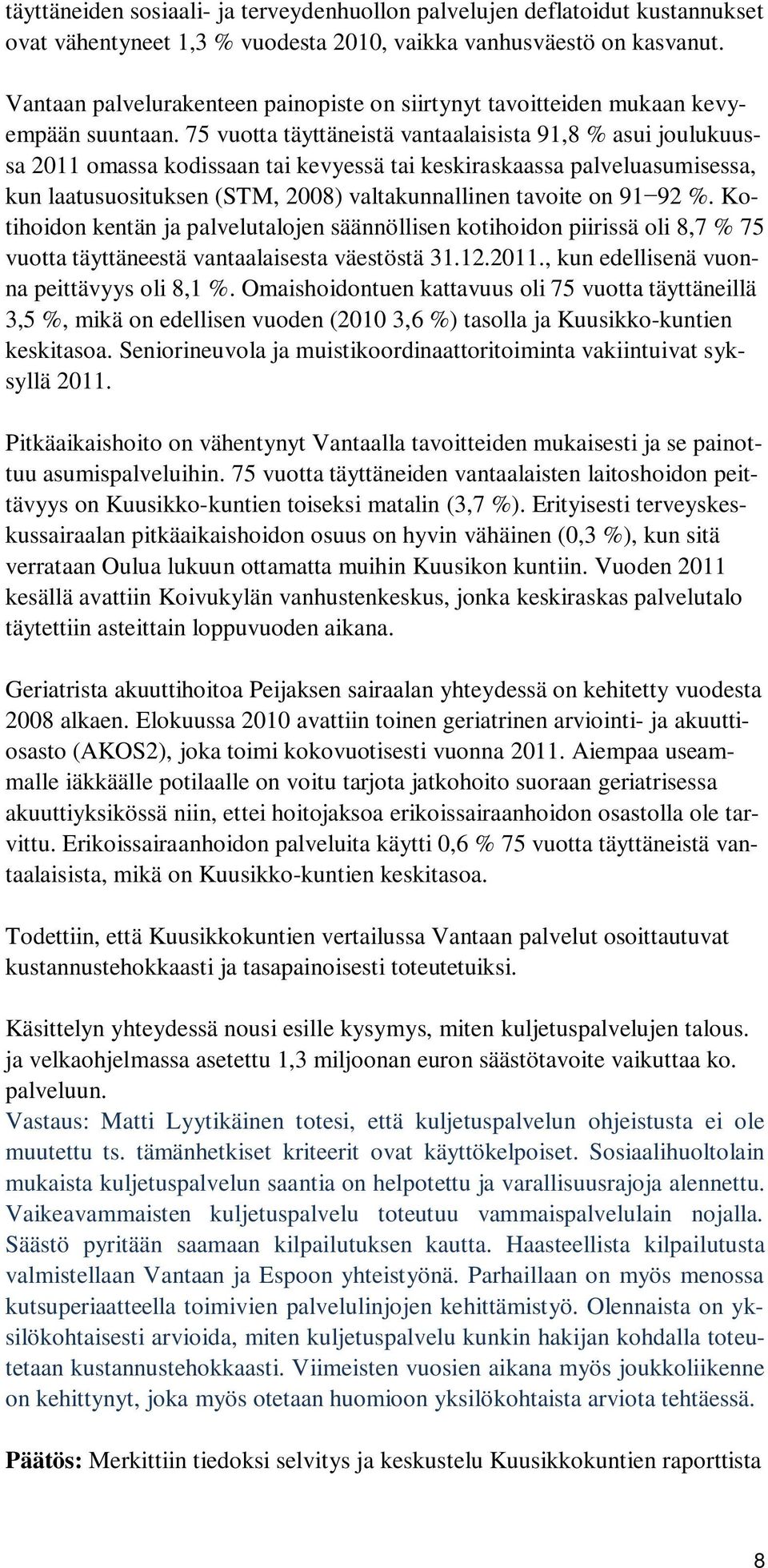 75 vuotta täyttäneistä vantaalaisista 91,8 % asui joulukuussa 2011 omassa kodissaan tai kevyessä tai keskiraskaassa palveluasumisessa, kun laatusuosituksen (STM, 2008) valtakunnallinen tavoite on 91