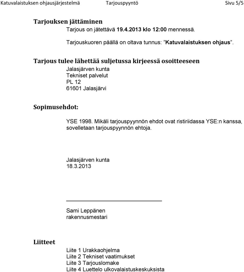 Tarjous tulee lähettää suljetussa kirjeessä osoitteeseen PL 12 61601 Jalasjärvi Sopimusehdot: YSE 1998.