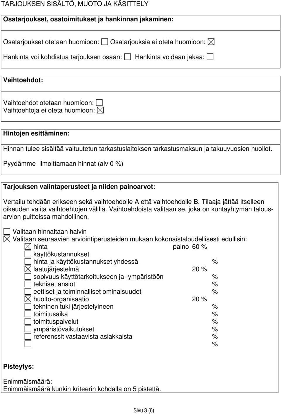 takuuvuosien huollot. Pyydämme ilmoittamaan hinnat (alv 0 %) Tarjouksen valintaperusteet ja niiden painoarvot: Vertailu tehdään erikseen sekä vaihtoehdolle A että vaihtoehdolle B.