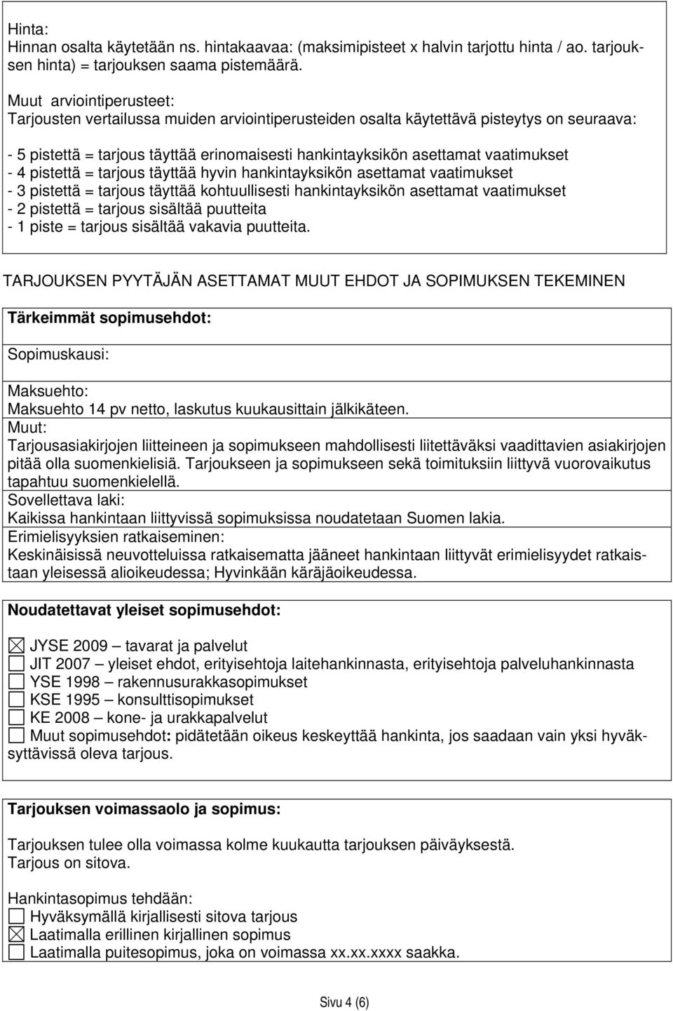 - 4 pistettä = tarjous täyttää hyvin hankintayksikön asettamat vaatimukset - 3 pistettä = tarjous täyttää kohtuullisesti hankintayksikön asettamat vaatimukset - 2 pistettä = tarjous sisältää