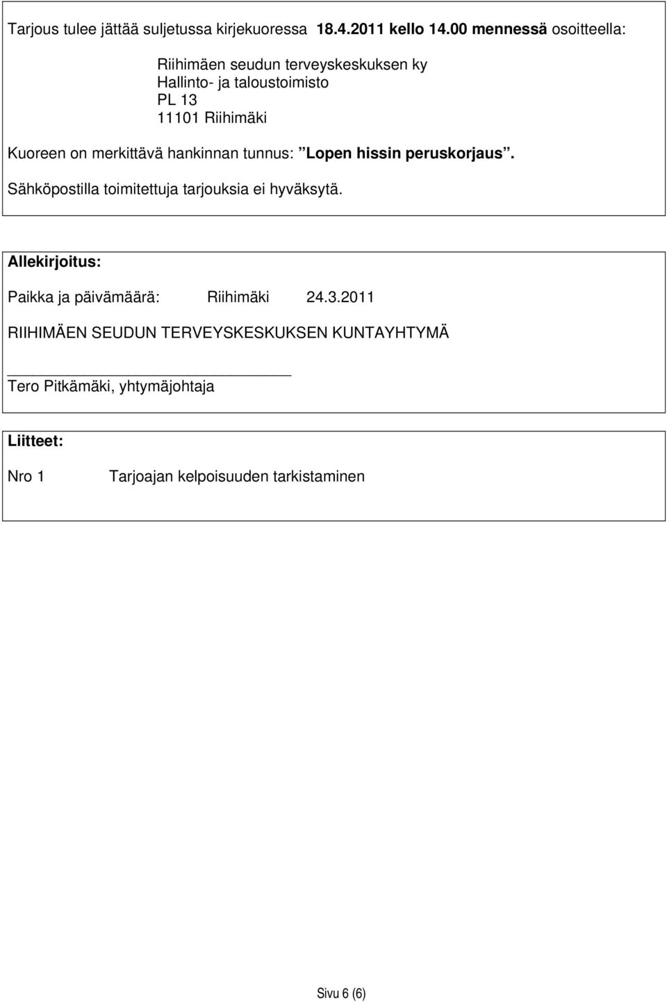 merkittävä hankinnan tunnus: Lopen hissin peruskorjaus. Sähköpostilla toimitettuja tarjouksia ei hyväksytä.