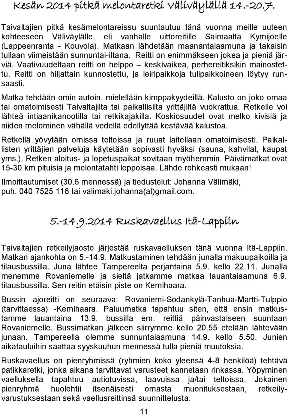 Matkaan lähdetään maanantaiaamuna ja takaisin tullaan viimeistään sunnuntai-iltana. Reitti on enimmäkseen jokea ja pieniä järviä.