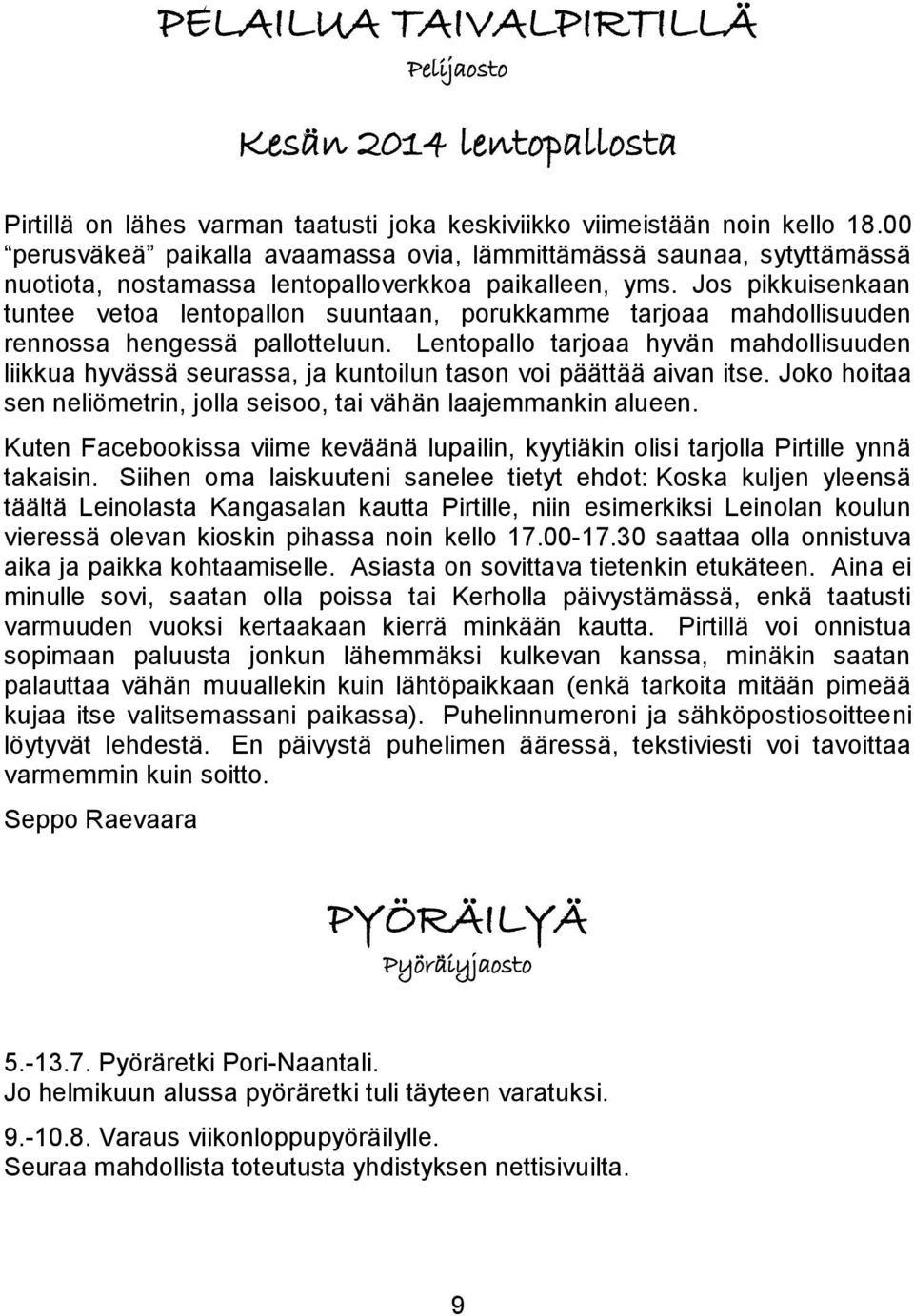 Jos pikkuisenkaan tuntee vetoa lentopallon suuntaan, porukkamme tarjoaa mahdollisuuden rennossa hengessä pallotteluun.