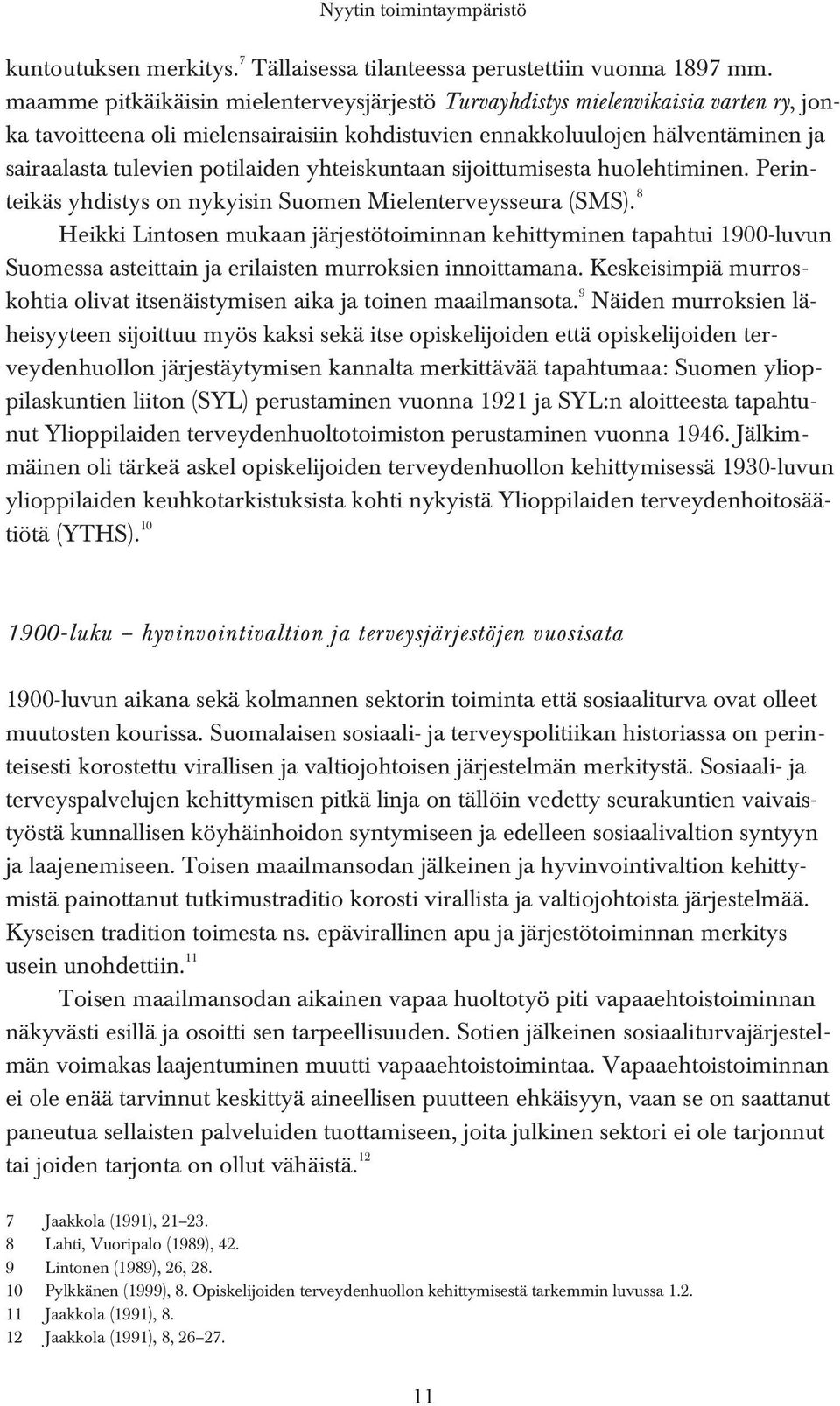 yhteiskuntaan sijoittumisesta huolehtiminen. Perinteikäs yhdistys on nykyisin Suomen Mielenterveysseura (SMS).