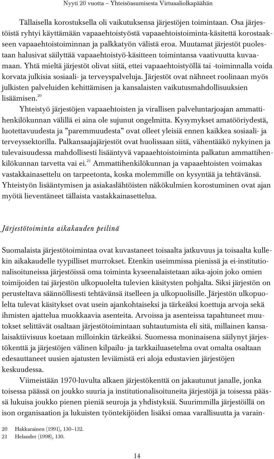 Muutamat järjestöt puolestaan halusivat säilyttää vapaaehtoistyö-käsitteen toimintansa vaativuutta kuvaamaan.