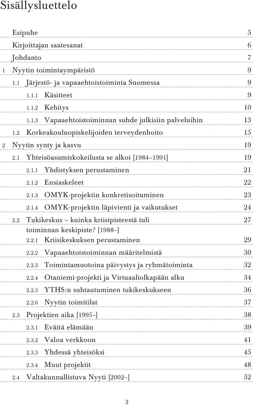 1.4 OMYK-projektin läpivienti ja vaikutukset 24 2.2 Tukikeskus kuinka kriisipisteestä tuli 27 toiminnan keskipiste? [1988 ] 2.2.1 Kriisikeskuksen perustaminen 29 2.2.2 Vapaaehtoistoiminnan määritelmistä 30 2.