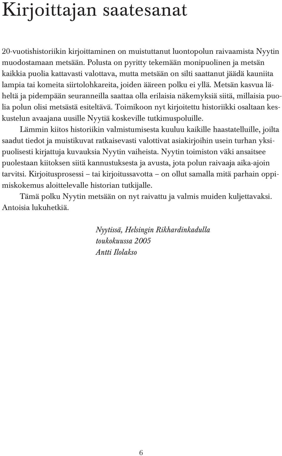 yllä. Metsän kasvua läheltä ja pidempään seuranneilla saattaa olla erilaisia näkemyksiä siitä, millaisia puolia polun olisi metsästä esiteltävä.