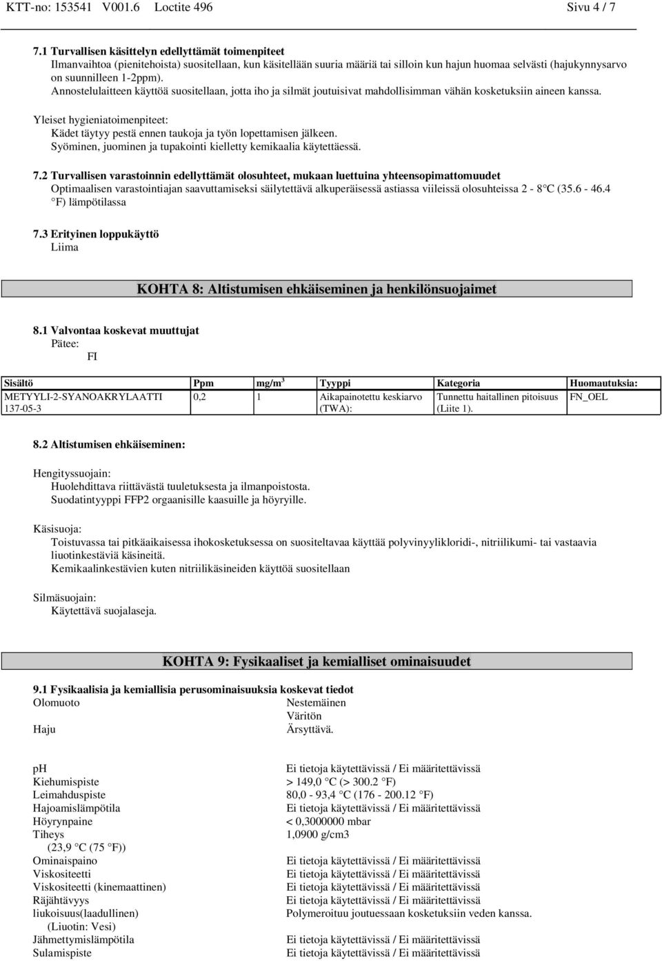 1-2ppm). Annostelulaitteen käyttöä suositellaan, jotta iho ja silmät joutuisivat mahdollisimman vähän kosketuksiin aineen kanssa.