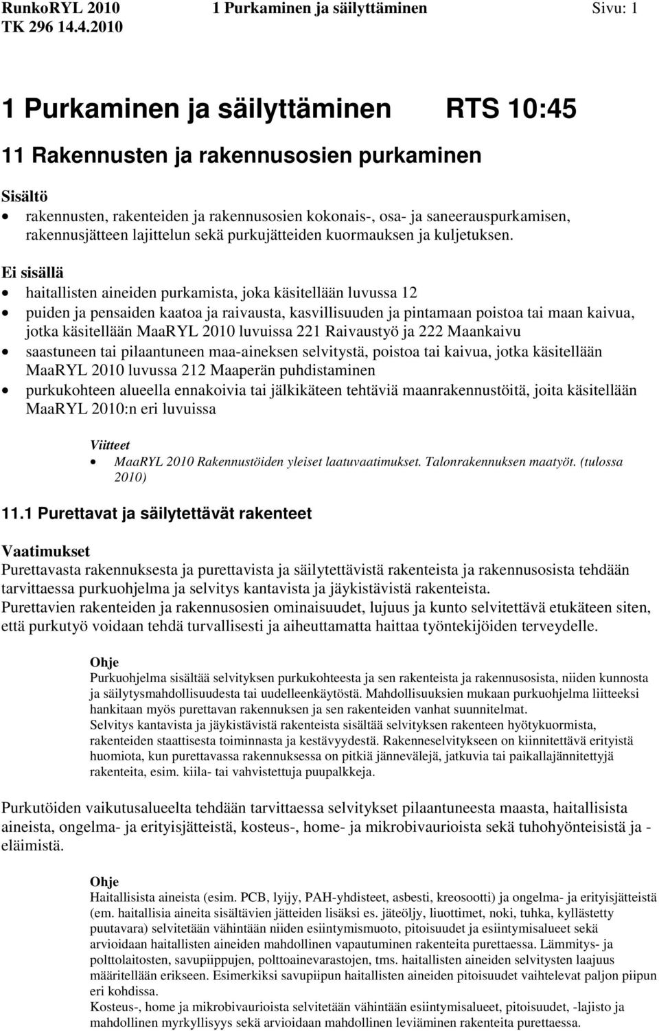 Ei sisällä haitallisten aineiden purkamista, joka käsitellään luvussa 12 puiden ja pensaiden kaatoa ja raivausta, kasvillisuuden ja pintamaan poistoa tai maan kaivua, jotka käsitellään MaaRYL 2010