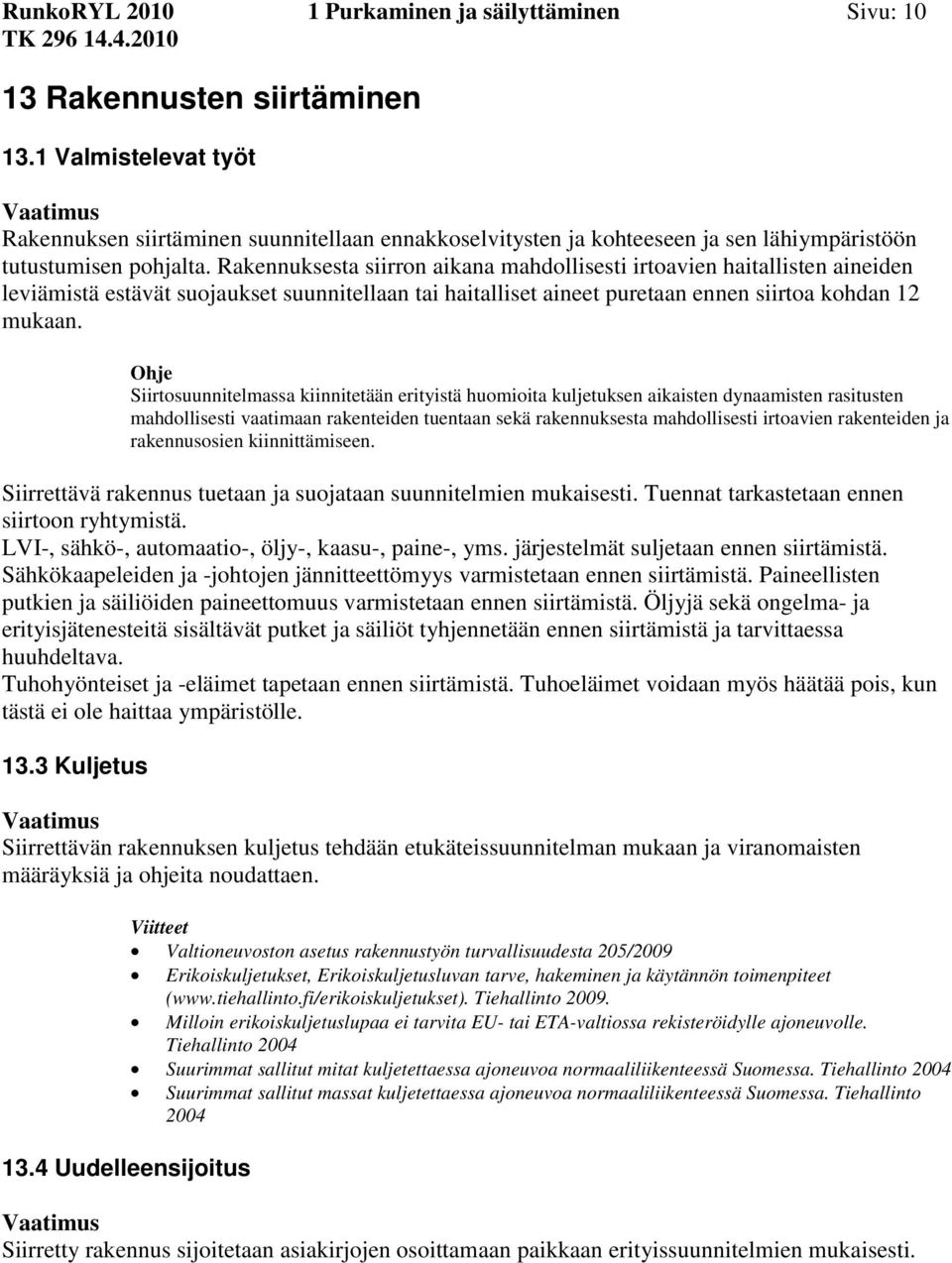 Rakennuksesta siirron aikana mahdollisesti irtoavien haitallisten aineiden leviämistä estävät suojaukset suunnitellaan tai haitalliset aineet puretaan ennen siirtoa kohdan 12 mukaan.