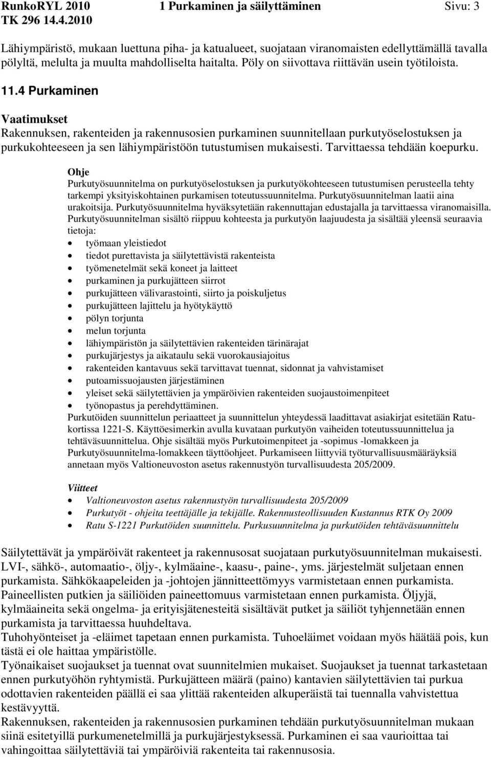 4 Purkaminen Rakennuksen, rakenteiden ja rakennusosien purkaminen suunnitellaan purkutyöselostuksen ja purkukohteeseen ja sen lähiympäristöön tutustumisen mukaisesti. Tarvittaessa tehdään koepurku.