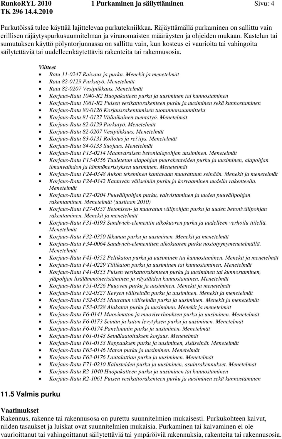 Kastelun tai sumutuksen käyttö pölyntorjunnassa on sallittu vain, kun kosteus ei vaurioita tai vahingoita säilytettäviä tai uudelleenkäytettäviä rakenteita tai rakennusosia. 11.