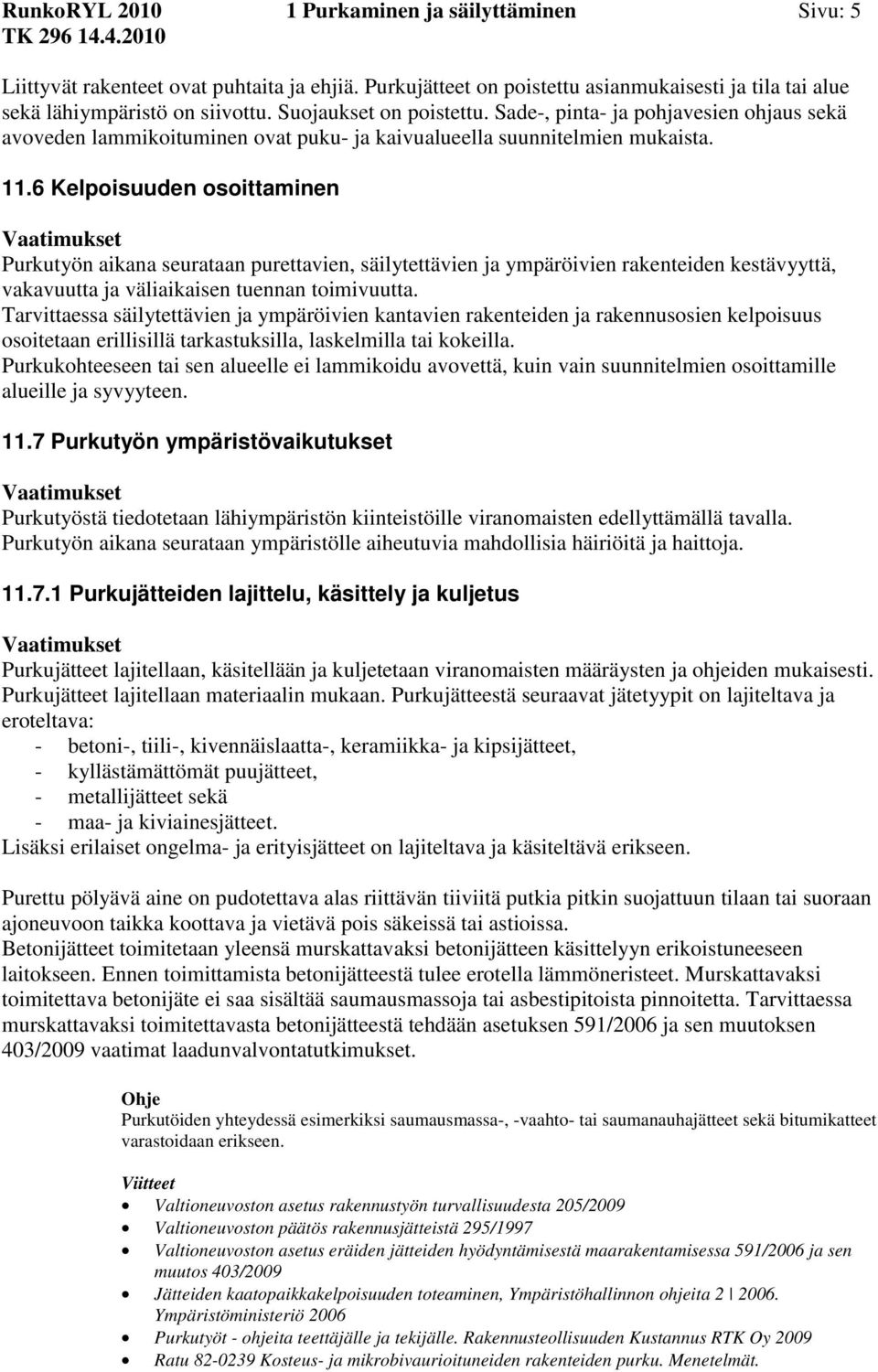 6 Kelpoisuuden osoittaminen Purkutyön aikana seurataan purettavien, säilytettävien ja ympäröivien rakenteiden kestävyyttä, vakavuutta ja väliaikaisen tuennan toimivuutta.