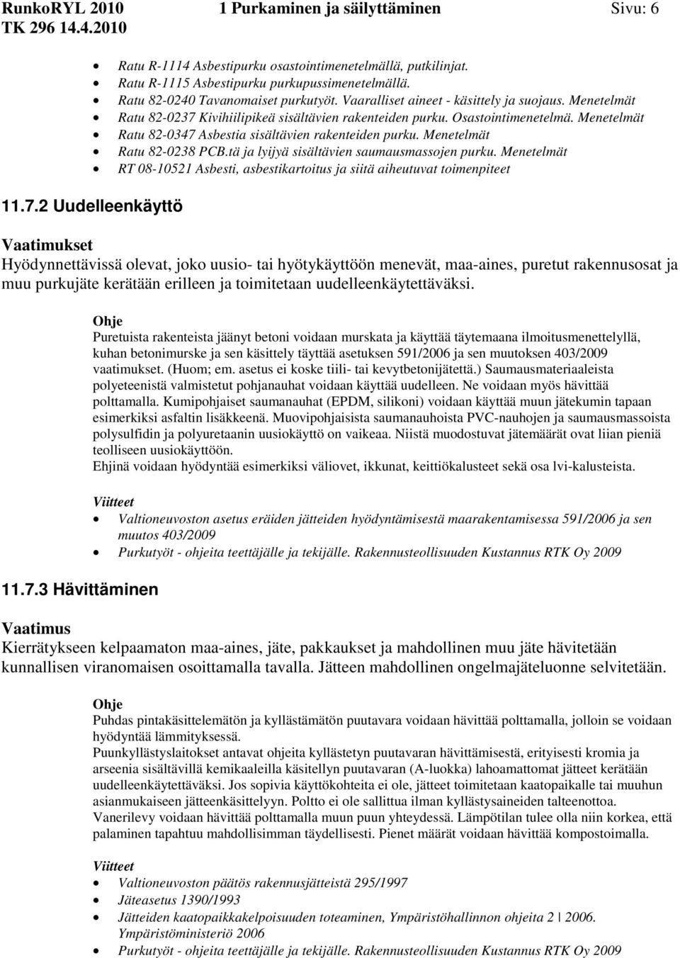 Menetelmät Ratu 82-0238 PCB.tä ja lyijyä sisältävien saumausmassojen purku. Menetelmät RT 08-10521 Asbesti, asbestikartoitus ja siitä aiheutuvat toimenpiteet 11.7.