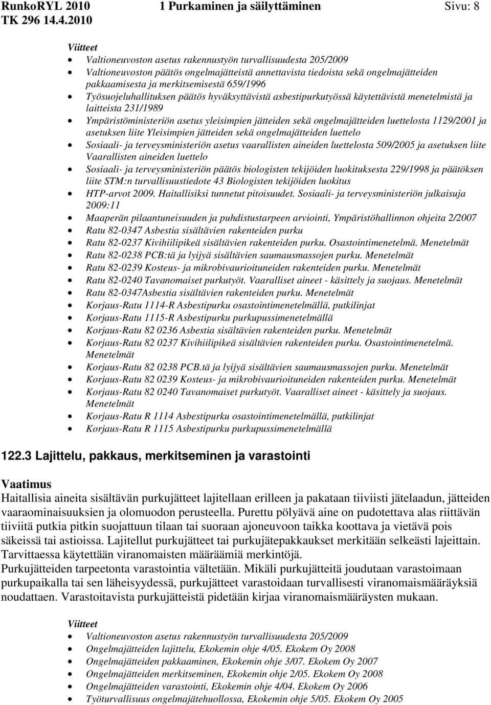 1129/2001 ja asetuksen liite Yleisimpien jätteiden sekä ongelmajätteiden luettelo Sosiaali- ja terveysministeriön asetus vaarallisten aineiden luettelosta 509/2005 ja asetuksen liite Vaarallisten