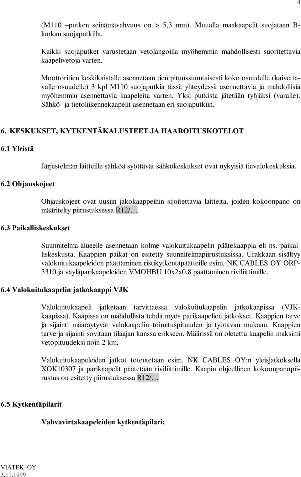 Moottoritien keskikaistalle asennetaan tien pituussuuntaisesti koko osuudelle (kaivettavalle osuudelle) 3 kpl M110 suojaputkia tässä yhteydessä asennettavia ja mahdollisia myöhemmin asennettavia