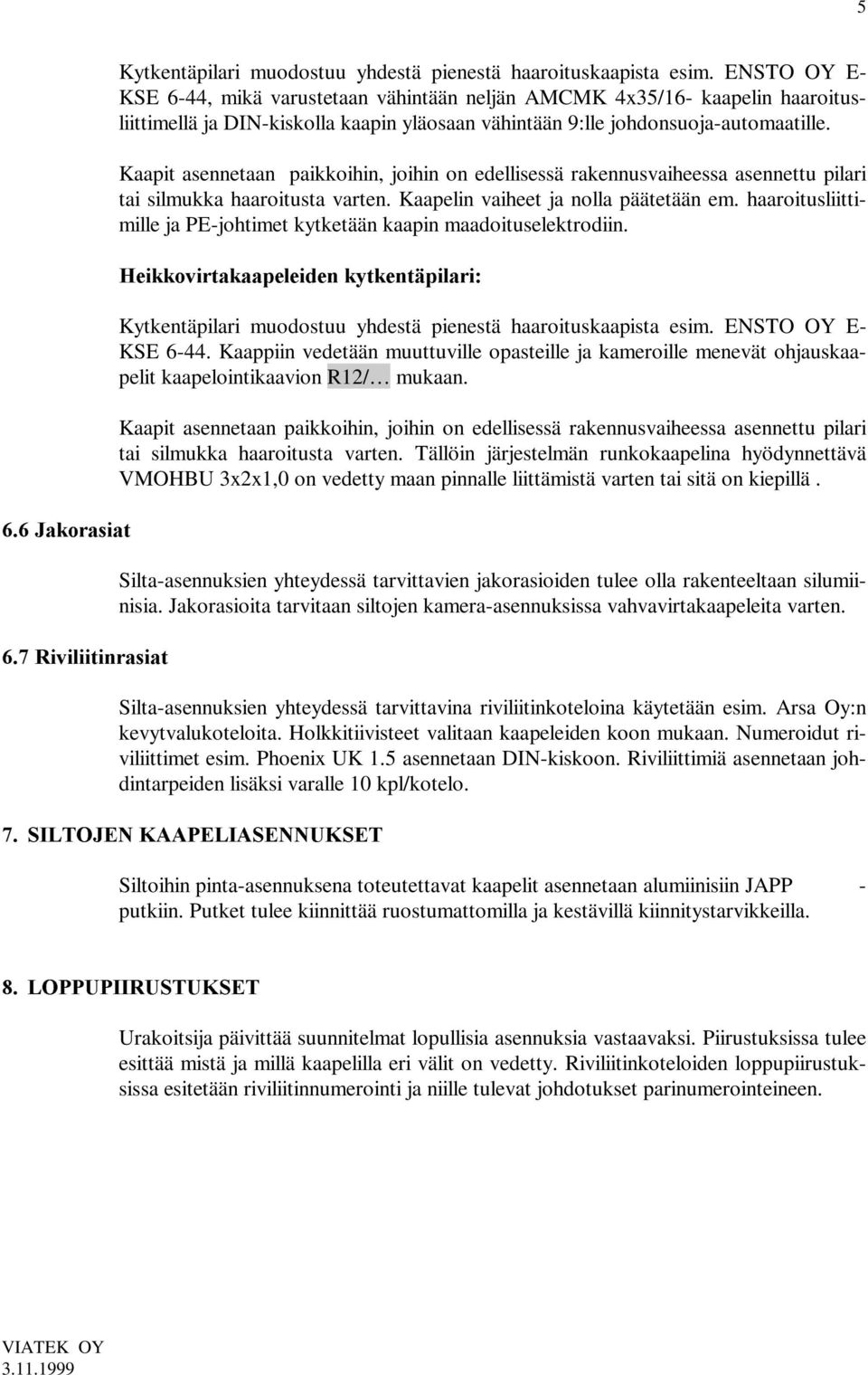 Kaapit asennetaan paikkoihin, joihin on edellisessä rakennusvaiheessa asennettu pilari tai silmukka haaroitusta varten. Kaapelin vaiheet ja nolla päätetään em.