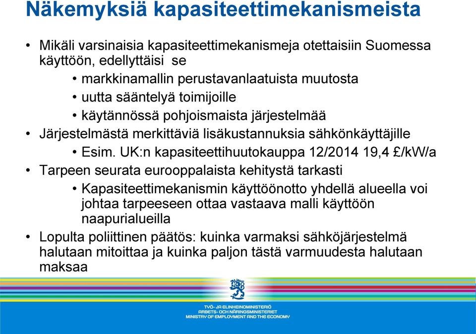 UK:n kapasiteettihuutokauppa 12/2014 19,4 /kw/a Tarpeen seurata eurooppalaista kehitystä tarkasti Kapasiteettimekanismin käyttöönotto yhdellä alueella voi johtaa