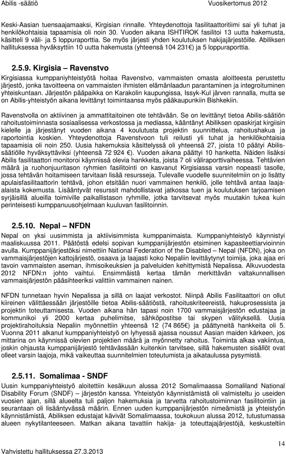 Abiliksen hallituksessa hyväksyttiin 10 uutta hakemusta (yhteensä 104 231 ) ja 5 loppuraporttia. 2.5.9.