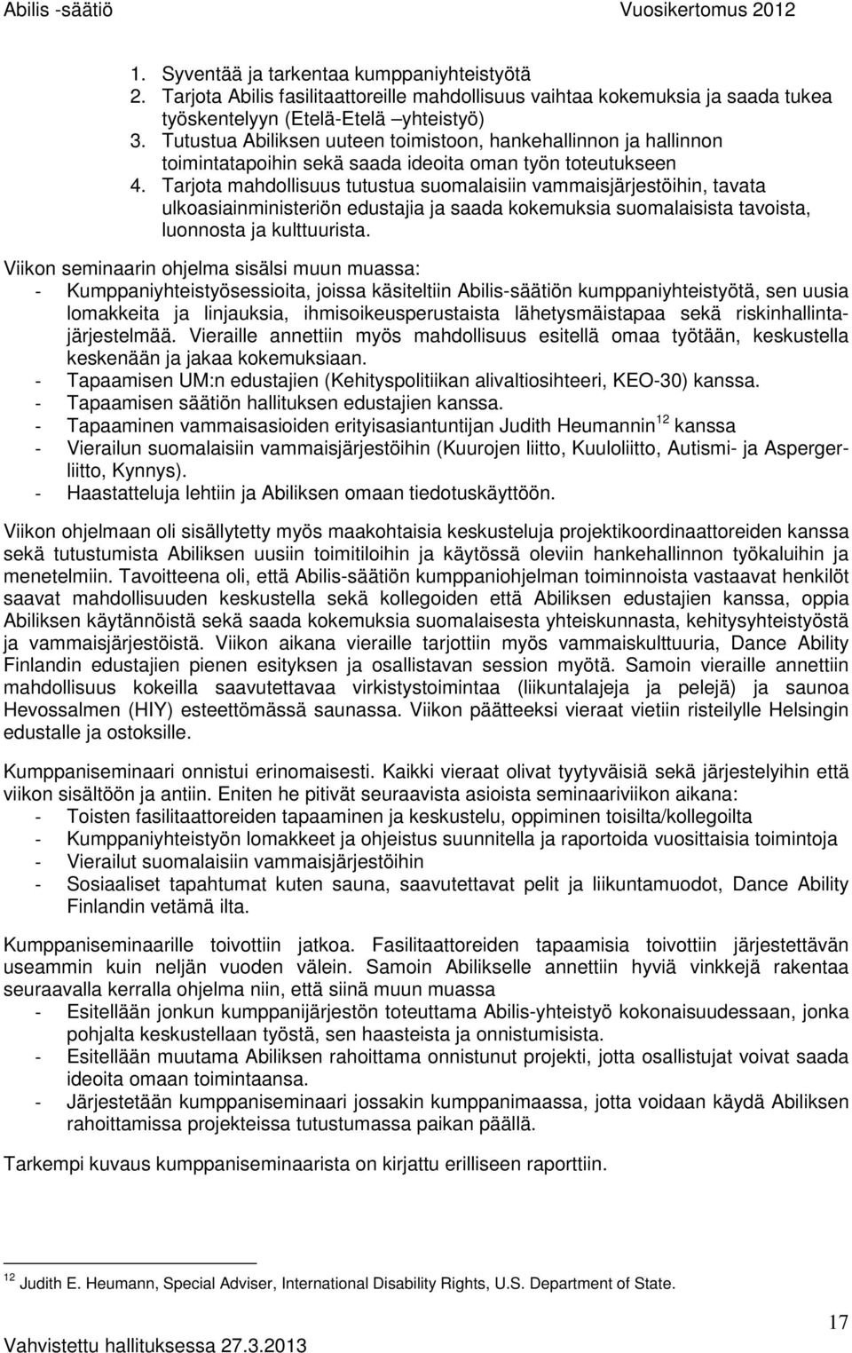 Tarjota mahdollisuus tutustua suomalaisiin vammaisjärjestöihin, tavata ulkoasiainministeriön edustajia ja saada kokemuksia suomalaisista tavoista, luonnosta ja kulttuurista.