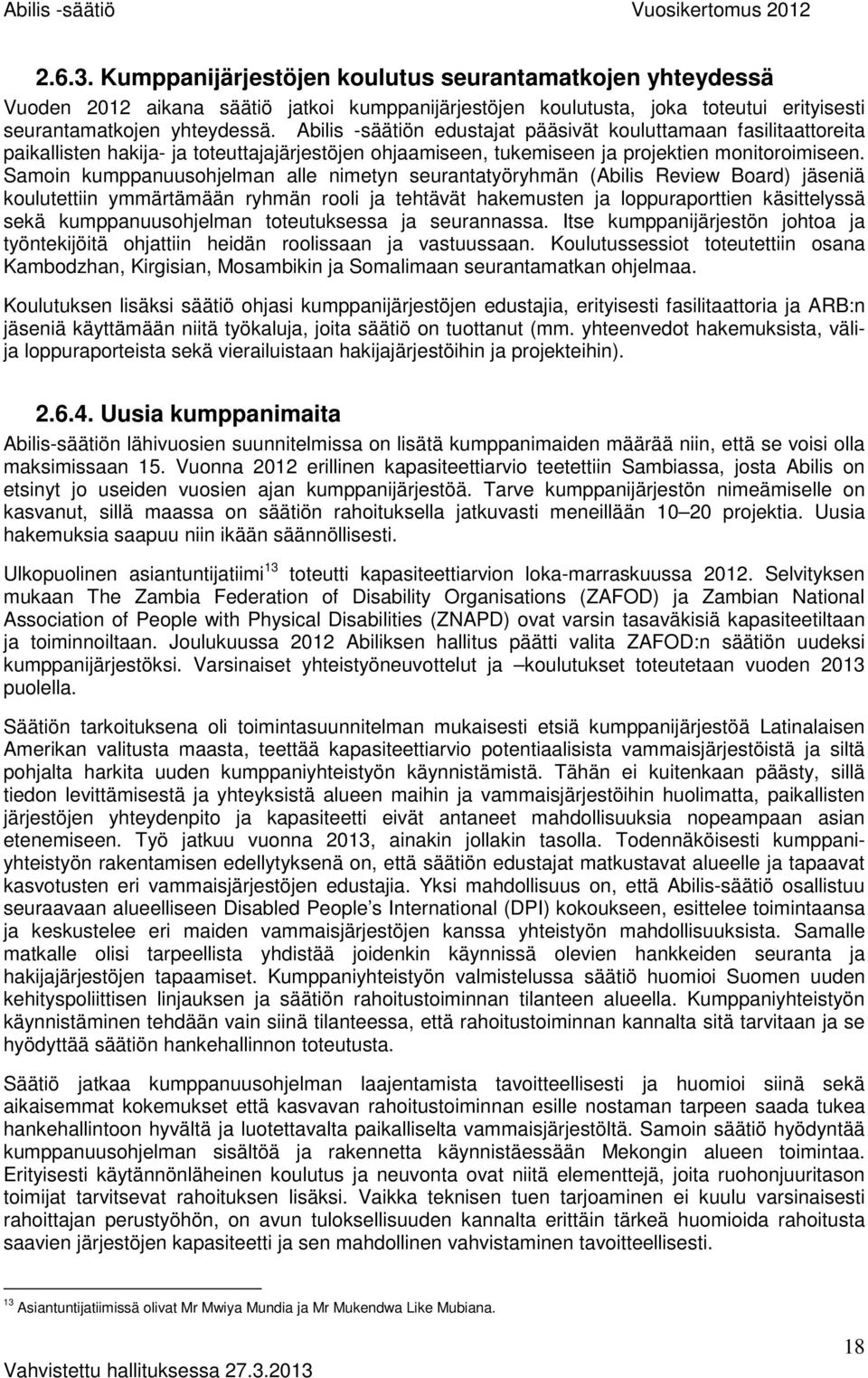 Samoin kumppanuusohjelman alle nimetyn seurantatyöryhmän (Abilis Review Board) jäseniä koulutettiin ymmärtämään ryhmän rooli ja tehtävät hakemusten ja loppuraporttien käsittelyssä sekä