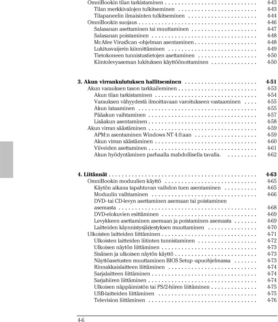 .. 4-50 Kiintolevyaseman lukituksen käyttöönottaminen... 4-50 3. Akun virrankulutuksen hallitseminen... 4-51 Akun varauksen tason tarkkaileminen... 4-53 Akun tilan tarkistaminen.