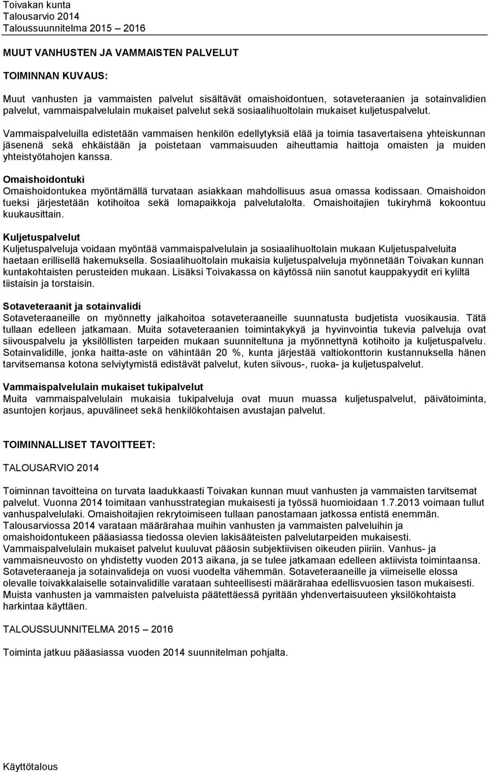 Vammaispalveluilla edistetään vammaisen henkilön edellytyksiä elää ja toimia tasavertaisena yhteiskunnan jäsenenä sekä ehkäistään ja poistetaan vammaisuuden aiheuttamia haittoja omaisten ja muiden